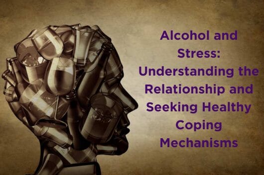 Alcohol and Stress: Understanding the Relationship and Seeking Healthy Coping Mechanisms